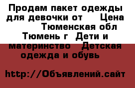 Продам пакет одежды для девочки от 0 › Цена ­ 1 200 - Тюменская обл., Тюмень г. Дети и материнство » Детская одежда и обувь   